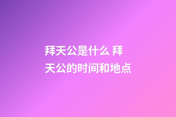 拜天公是什么 拜天公的时间和地点